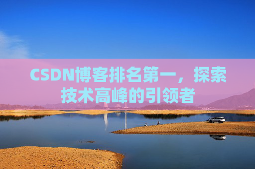 CSDN博客排名第一，探索技术高峰的引领者