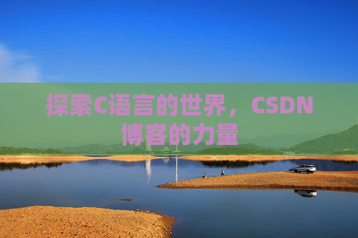 探索C语言的世界，CSDN博客的力量
